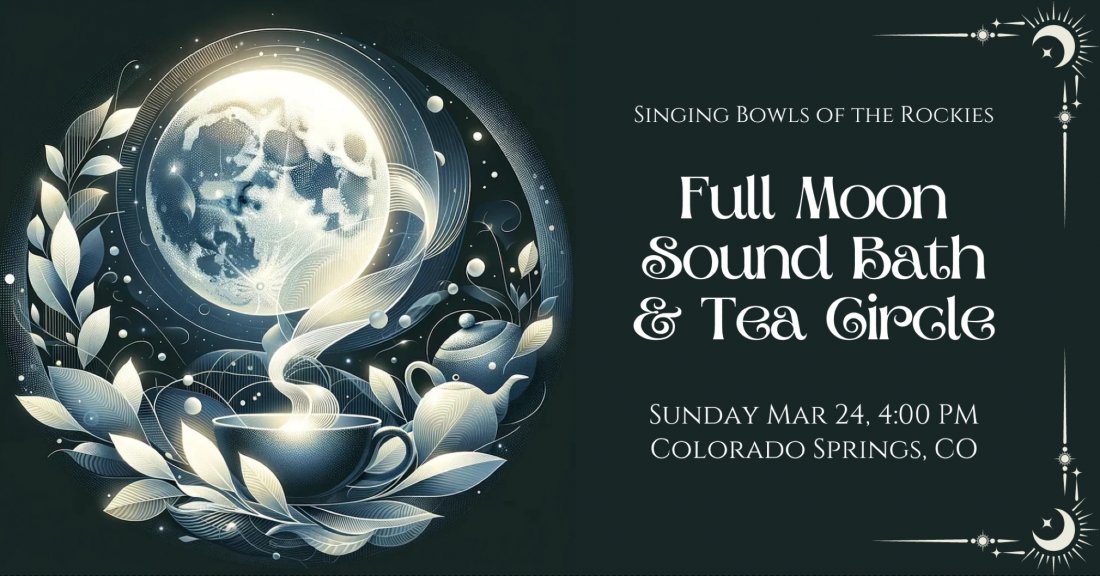 Full Moon Sound Bath & Tea Circle, Singing Bowls of the Rockies