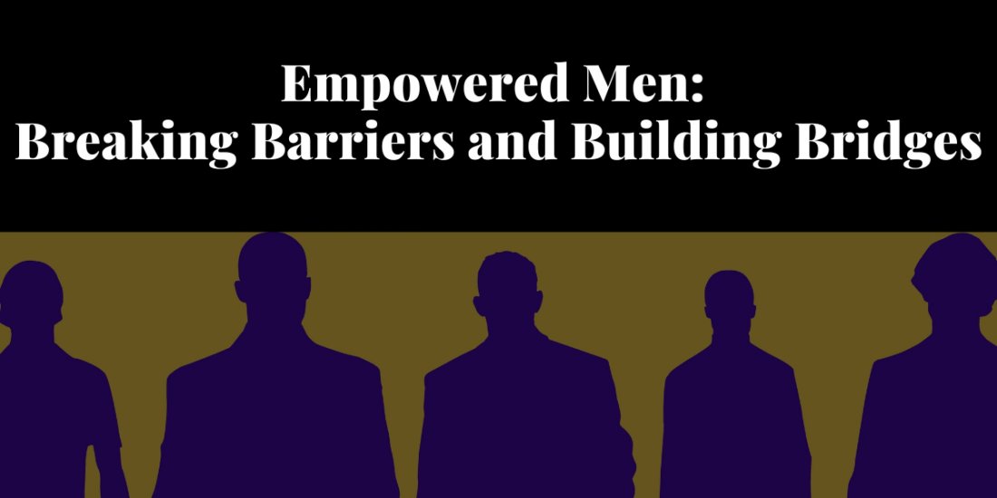 Empowered Men: Breaking Barriers and Building Bridges Monthly ...