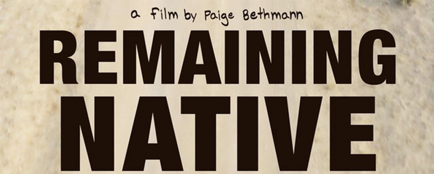 Free Screening of "Remaining Native" followed by talkback with filmmaker Paige Bethmann, 7 December