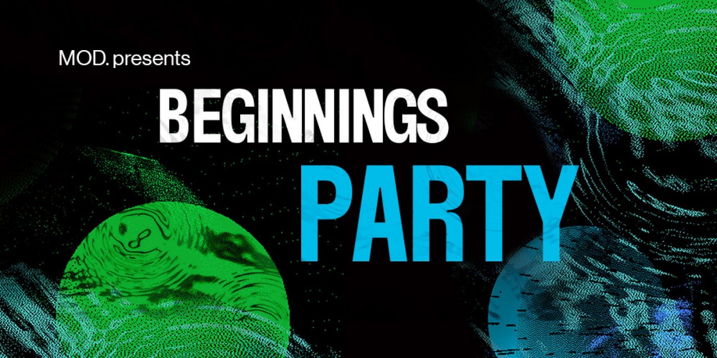 BEGINNINGS Party at MOD. — MOD.