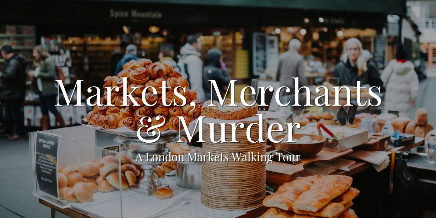 Markets, Merchants & Murder: A London Markets Walking Tour