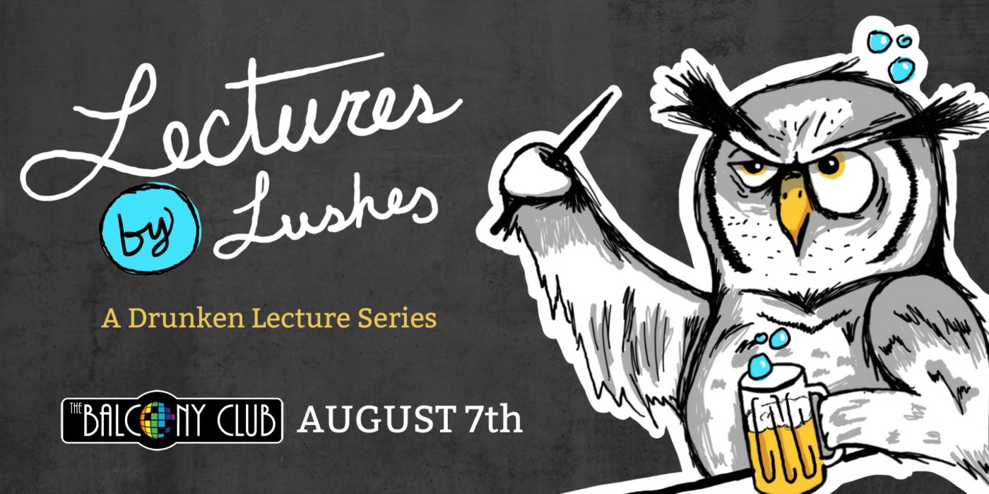 Lectures by Lushes: A Drunken Lecture Series