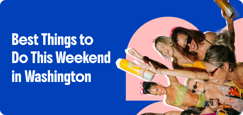 Best things to do this weekend in Washington